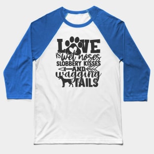 L:ove is Wet Noses, Wagging Tails Dog Lover Dogs Baseball T-Shirt